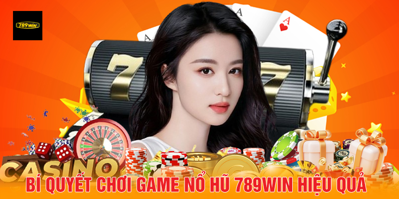 Bí quyết chơi game Nổ hũ 789Win hiệu quả.