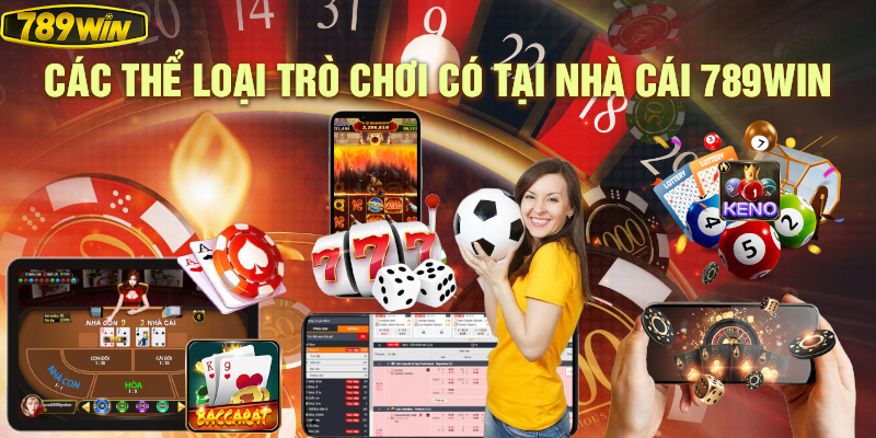 Các thể loại trò chơi có tại nhà cái 789win.