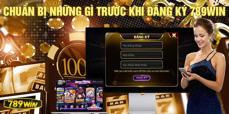 Chuẩn bị những gì trước khi đăng ký 789Win