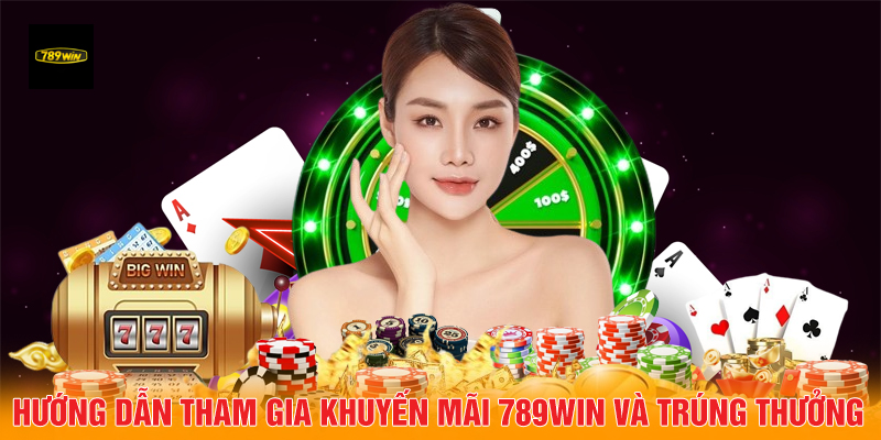 Hướng dẫn tham gia khuyến mãi 789Win và trúng thưởng.