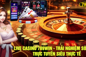 Live Casino 789Win – Trải Nghiệm Sòng Bài Trực Tuyến Siêu Thực Tế