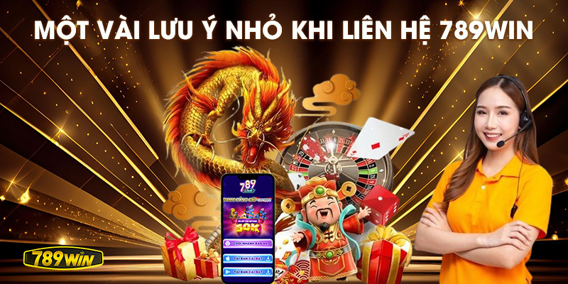 Một vài lưu ý nhỏ khi liên hệ 789win.