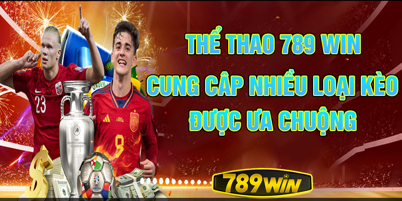 Thể thao 789Win cung cấp nhiều loại kèo cá cược được ưa chuộng.