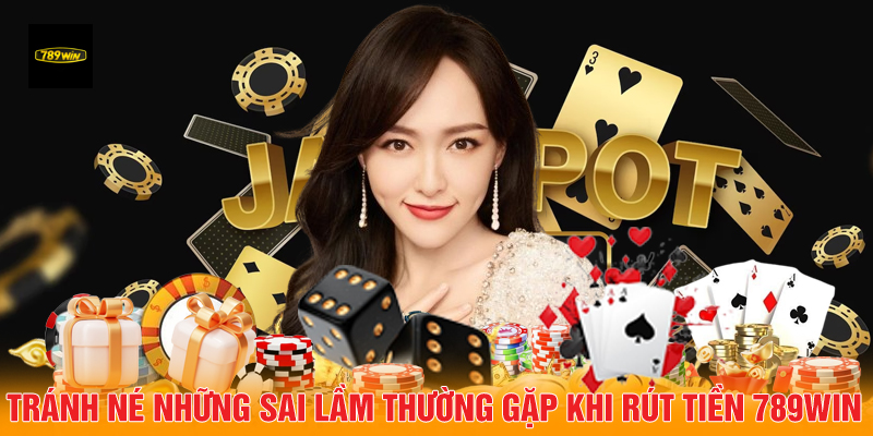 Tránh né những sai lầm thường gặp khi rút tiền 789Win.