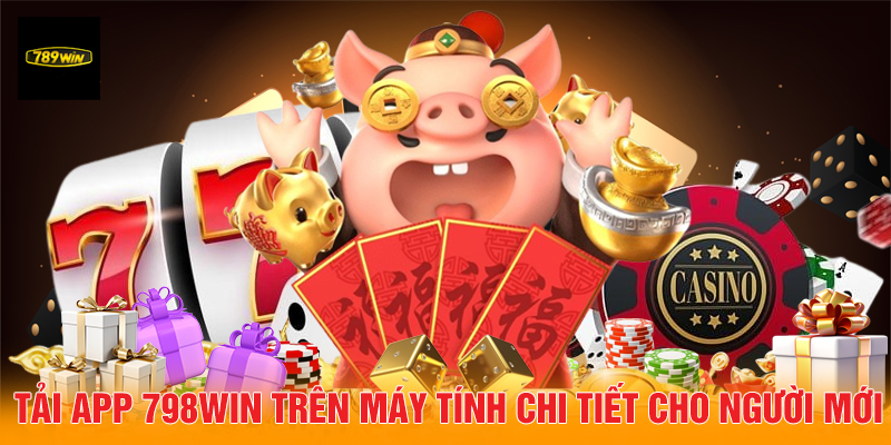 Tải app 798Win trên máy tính chi tiết cho người mới.