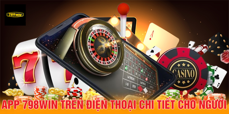 Tải app 798Win trên điện thoại chi tiết cho người mới.